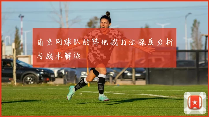 南京网球队的阵地战打法深度分析与战术解读